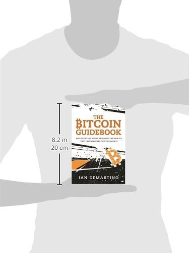 The Bitcoin Guidebook: How to Obtain, Invest, and Spend the World's First Decentralized Cryptocurrency