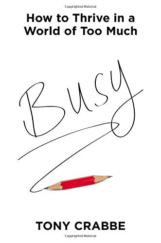 Busy: How to Thrive in a World of Too Much