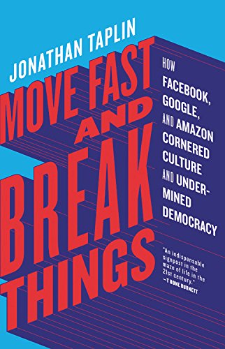 Move Fast and Break Things: How Facebook, Google, and Amazon Cornered Culture and Undermined Democracy