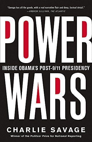 Power Wars: The Relentless Rise of Presidential Authority and Secrecy