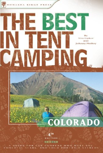 The Best in Tent Camping: Colorado, 4th: A Guide for Campers Who Hate RVs, Concrete Slabs, and Loud Portable Stereos (Best in Tent Camping - Menasha Ridge)